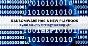Ransomware has a new playbook- Sanity Solutions Blog Image